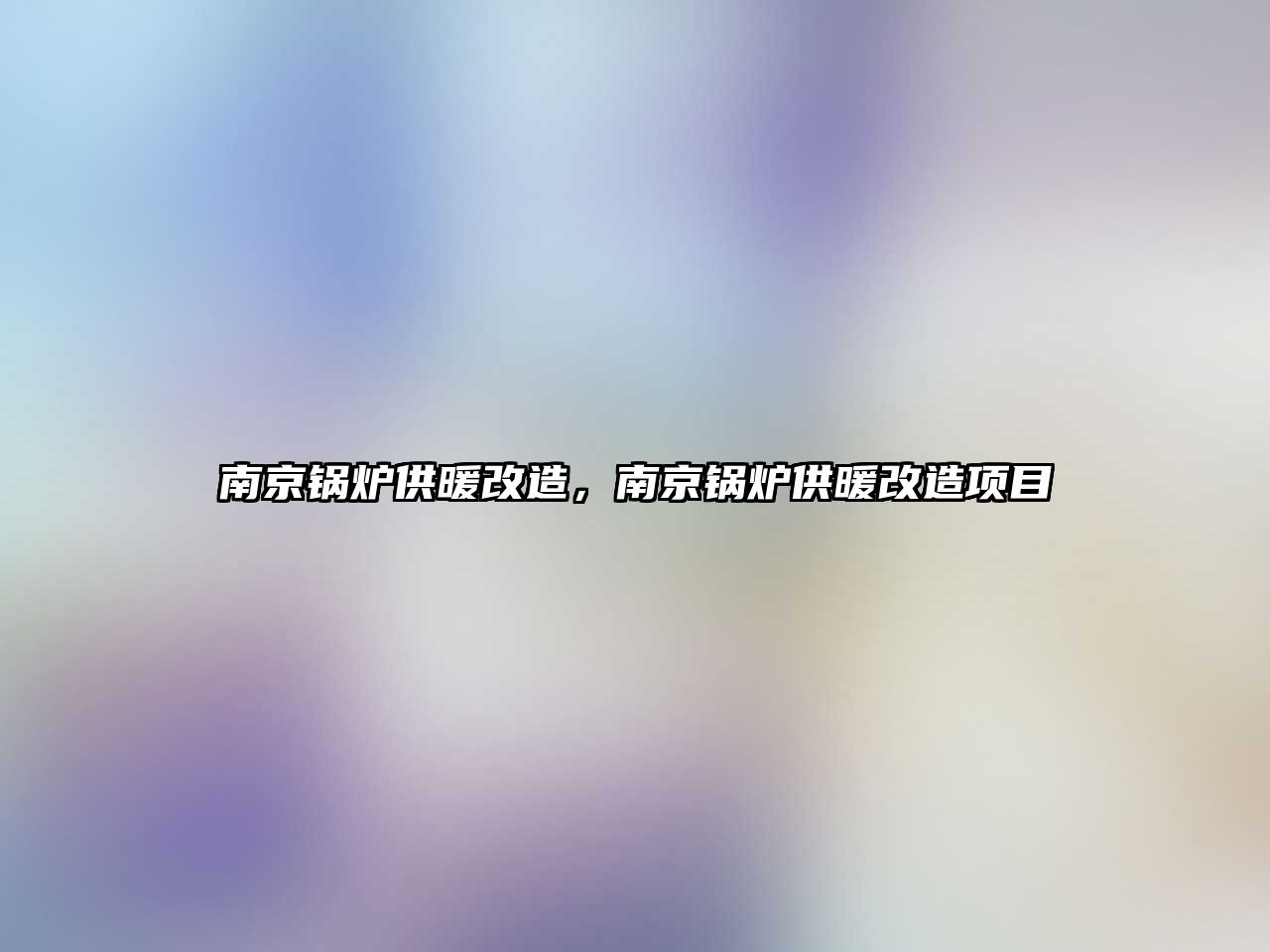 南京鍋爐供暖改造，南京鍋爐供暖改造項目