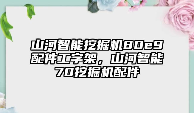 山河智能挖掘機80e9配件工字架，山河智能70挖掘機配件