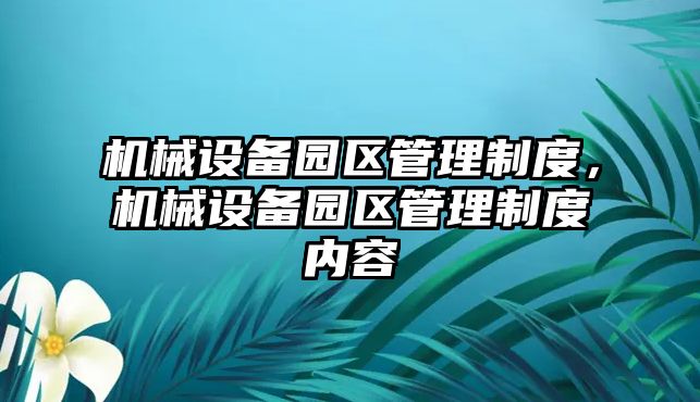 機械設備園區管理制度，機械設備園區管理制度內容