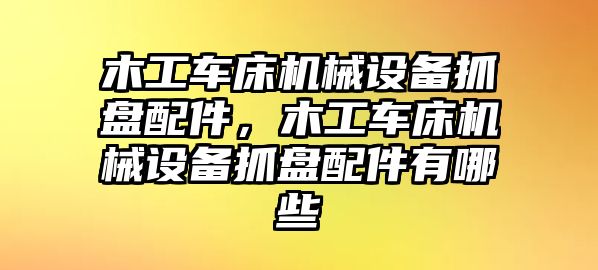 木工車床機械設備抓盤配件，木工車床機械設備抓盤配件有哪些