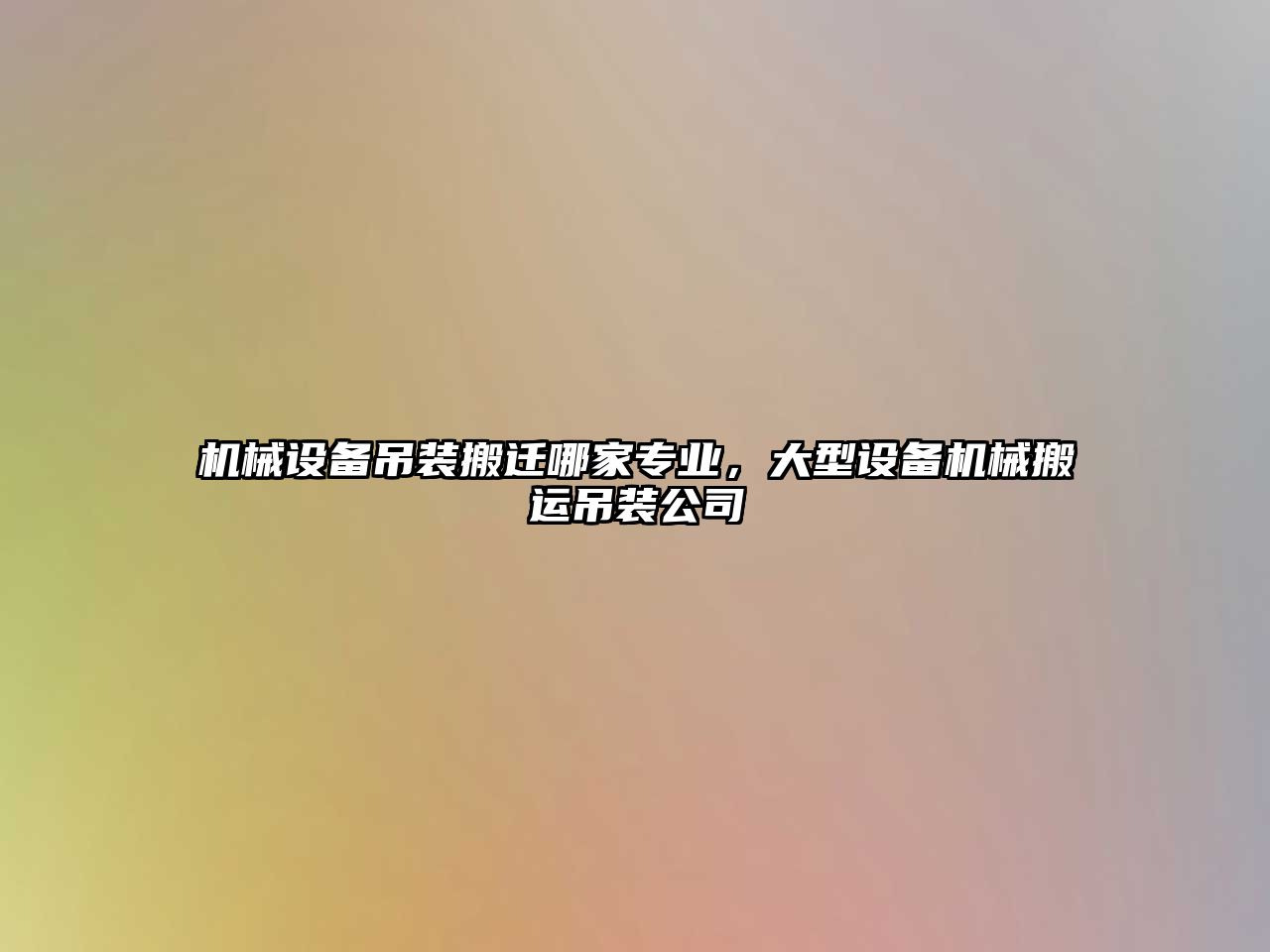 機械設備吊裝搬遷哪家專業，大型設備機械搬運吊裝公司