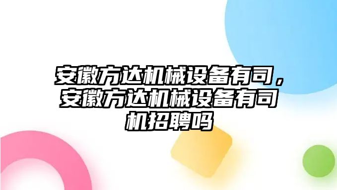 安徽方達機械設備有司，安徽方達機械設備有司機招聘嗎