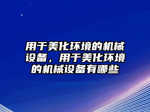 用于美化環境的機械設備，用于美化環境的機械設備有哪些