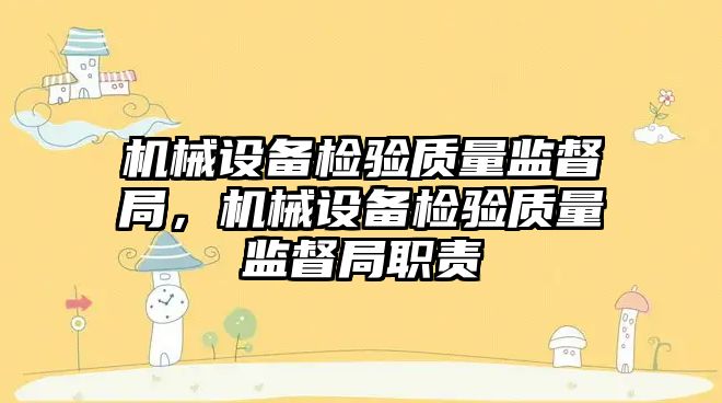 機械設備檢驗質量監督局，機械設備檢驗質量監督局職責