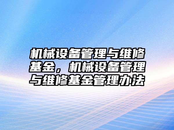 機(jī)械設(shè)備管理與維修基金，機(jī)械設(shè)備管理與維修基金管理辦法