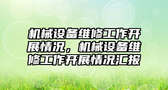 機械設備維修工作開展情況，機械設備維修工作開展情況匯報