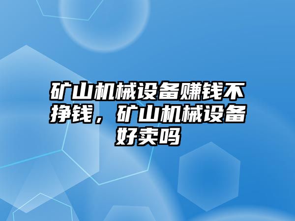 礦山機械設備賺錢不掙錢，礦山機械設備好賣嗎