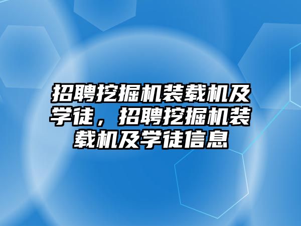 招聘挖掘機裝載機及學徒，招聘挖掘機裝載機及學徒信息