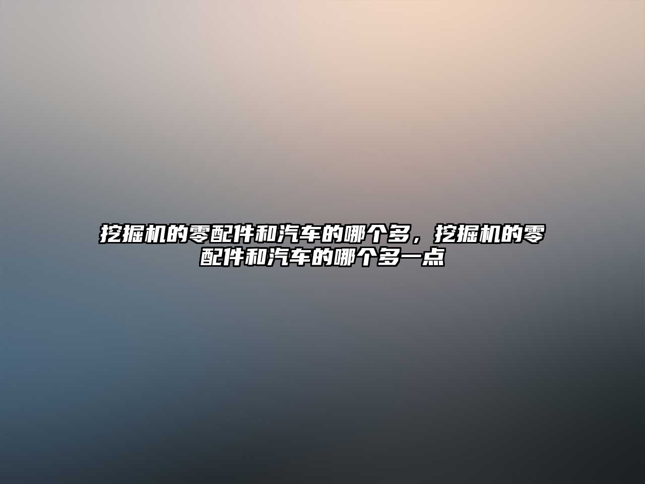 挖掘機的零配件和汽車的哪個多，挖掘機的零配件和汽車的哪個多一點