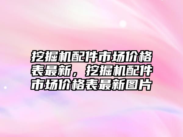 挖掘機配件市場價格表最新，挖掘機配件市場價格表最新圖片