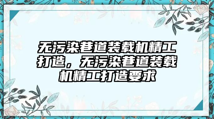 無污染巷道裝載機精工打造，無污染巷道裝載機精工打造要求