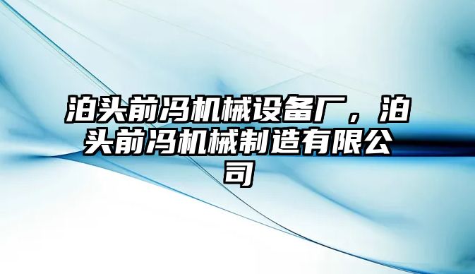 泊頭前馮機(jī)械設(shè)備廠，泊頭前馮機(jī)械制造有限公司