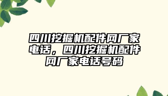 四川挖掘機配件網廠家電話，四川挖掘機配件網廠家電話號碼