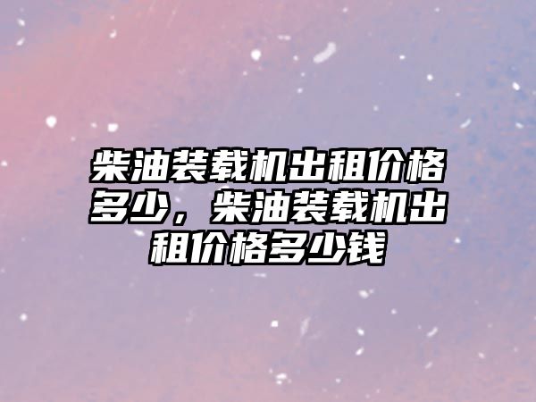 柴油裝載機出租價格多少，柴油裝載機出租價格多少錢