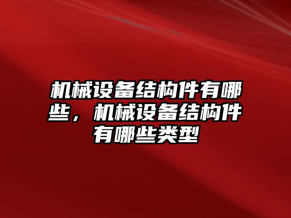 機械設備結構件有哪些，機械設備結構件有哪些類型