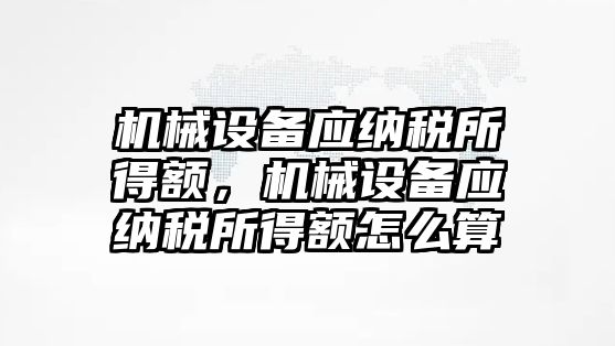 機械設備應納稅所得額，機械設備應納稅所得額怎么算