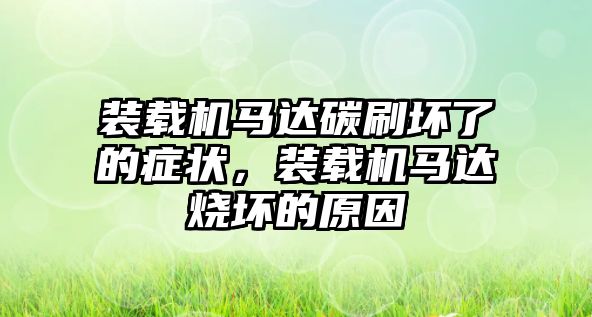 裝載機馬達碳刷壞了的癥狀，裝載機馬達燒壞的原因