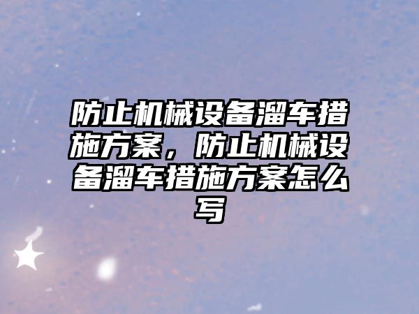 防止機械設備溜車措施方案，防止機械設備溜車措施方案怎么寫