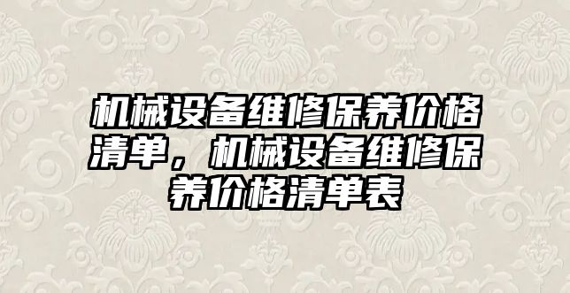 機械設備維修保養價格清單，機械設備維修保養價格清單表