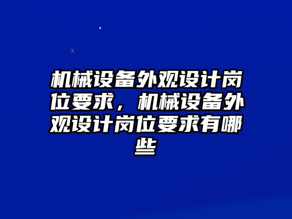 機(jī)械設(shè)備外觀設(shè)計(jì)崗位要求，機(jī)械設(shè)備外觀設(shè)計(jì)崗位要求有哪些