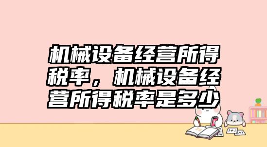 機(jī)械設(shè)備經(jīng)營(yíng)所得稅率，機(jī)械設(shè)備經(jīng)營(yíng)所得稅率是多少