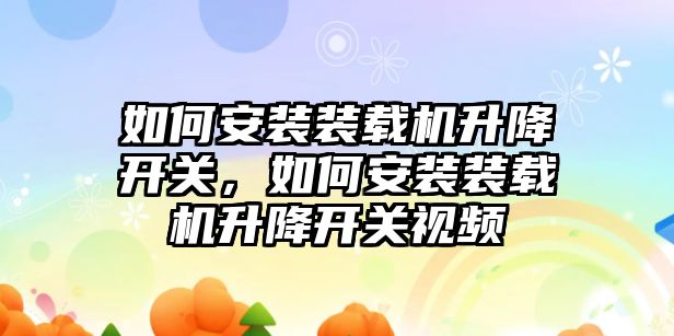 如何安裝裝載機升降開關，如何安裝裝載機升降開關視頻