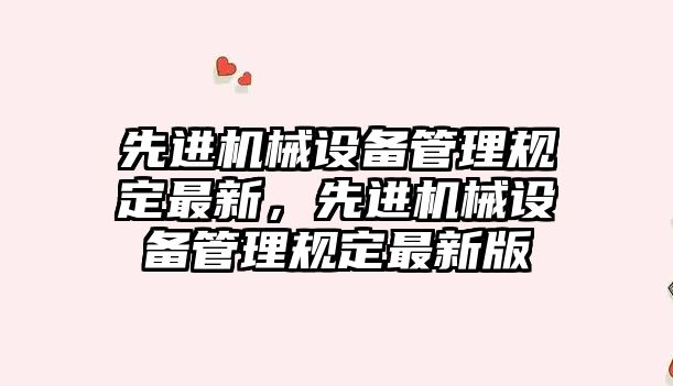 先進機械設備管理規定最新，先進機械設備管理規定最新版