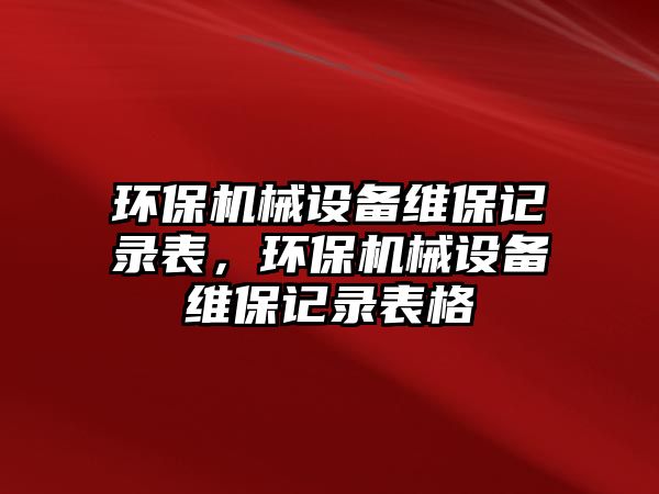 環保機械設備維保記錄表，環保機械設備維保記錄表格