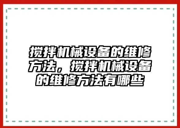 攪拌機械設備的維修方法，攪拌機械設備的維修方法有哪些