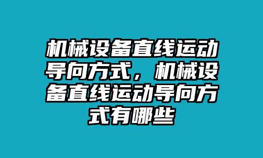 機械設備直線運動導向方式，機械設備直線運動導向方式有哪些