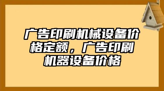 廣告印刷機械設備價格定額，廣告印刷機器設備價格