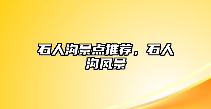 石人溝景點推薦，石人溝風景