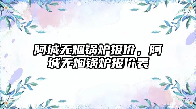 阿城無煙鍋爐報價，阿城無煙鍋爐報價表